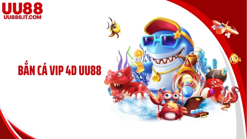 Bắn Cá Vip 4D UU88: Cuộc Chơi Săn Thưởng Đại Dương Thú Vị