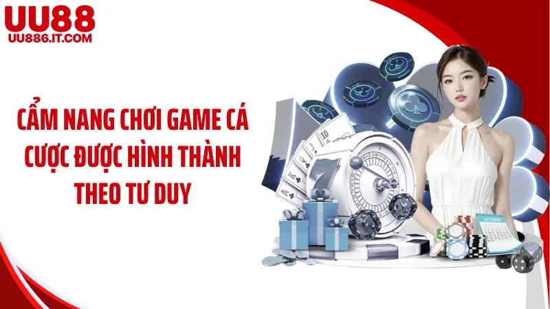 Cẩm nang chơi game cá cược được hình thành theo tư duy