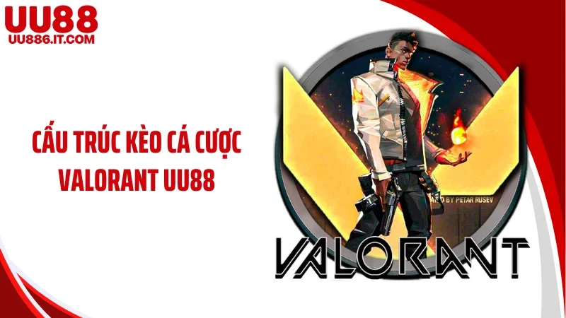 Cấu trúc kèo cá cược Valorant UU88