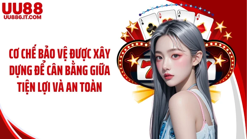 Cơ chế bảo vệ được xây dựng để cân bằng giữa tiện lợi và an toàn