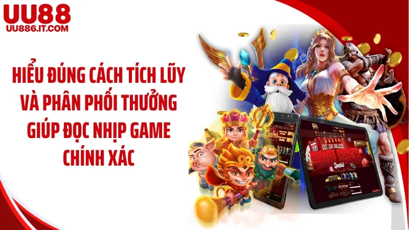 Hiểu đúng cách tích lũy và phân phối thưởng giúp đọc nhịp game chính xác