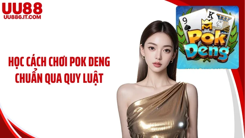 Học cách chơi Pok Deng chuẩn qua quy luật