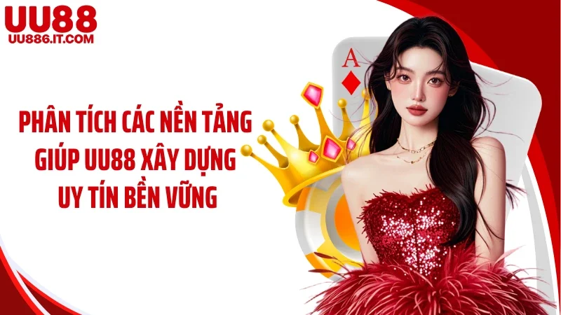 Phân tích các nền tảng giúp UU88 xây dựng uy tín bền vững