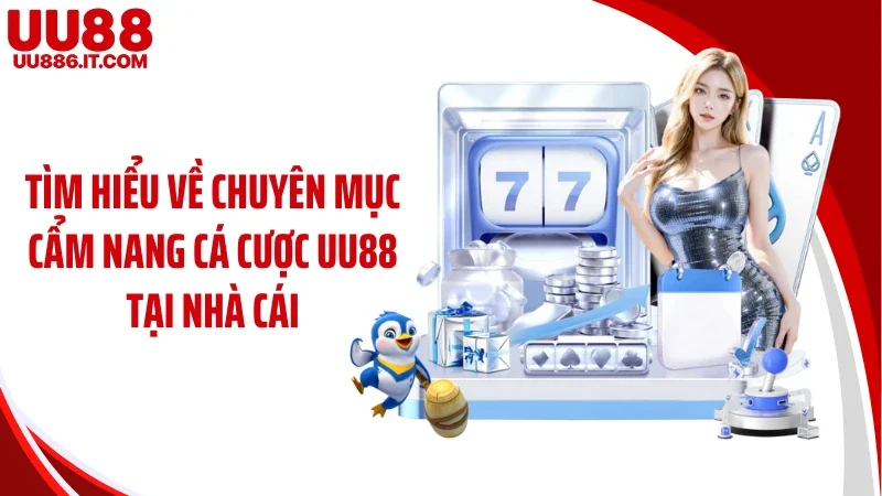 Tìm hiểu về chuyên mục cẩm nang cá cược UU88 tại nhà cái